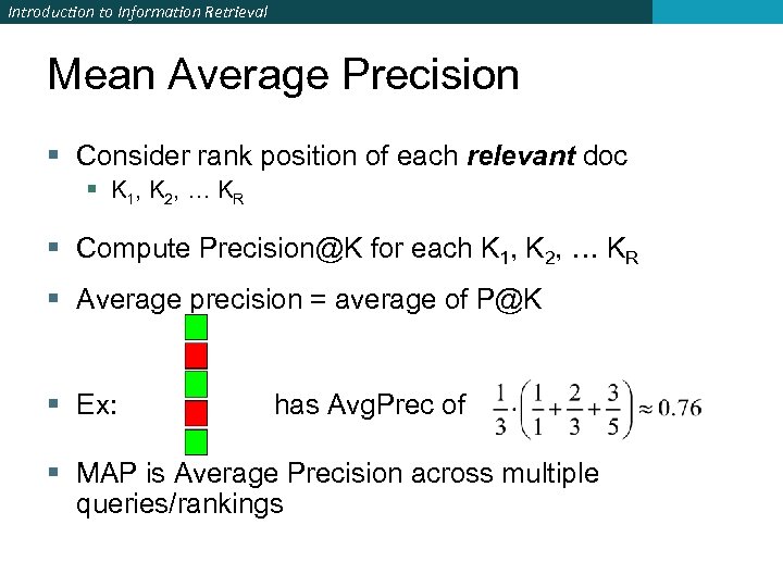 Introduction to Information Retrieval Mean Average Precision § Consider rank position of each relevant