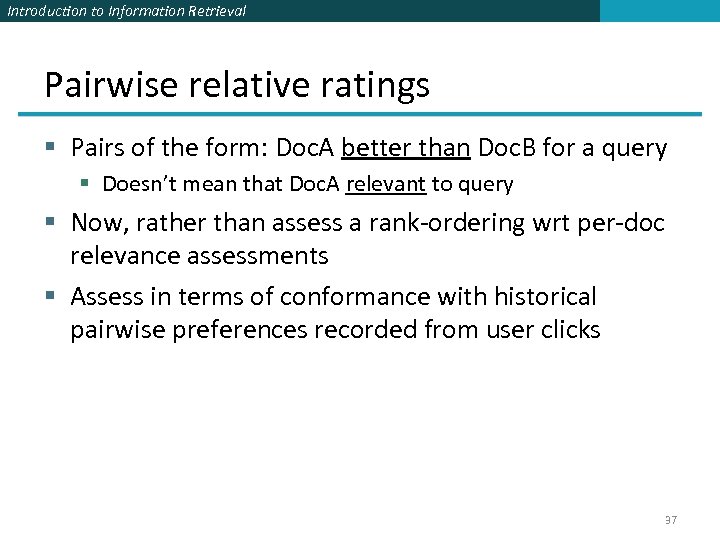 Introduction to Information Retrieval Pairwise relative ratings § Pairs of the form: Doc. A