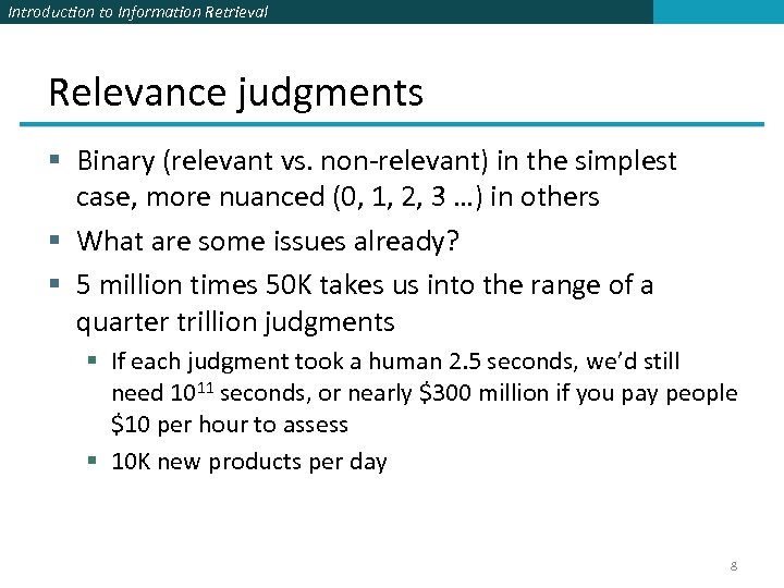 Introduction to Information Retrieval Relevance judgments § Binary (relevant vs. non-relevant) in the simplest