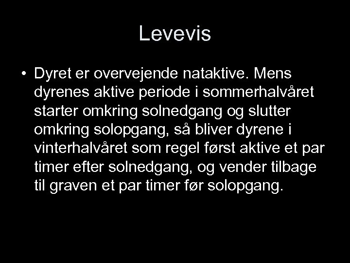 Levevis • Dyret er overvejende nataktive. Mens dyrenes aktive periode i sommerhalvåret starter omkring