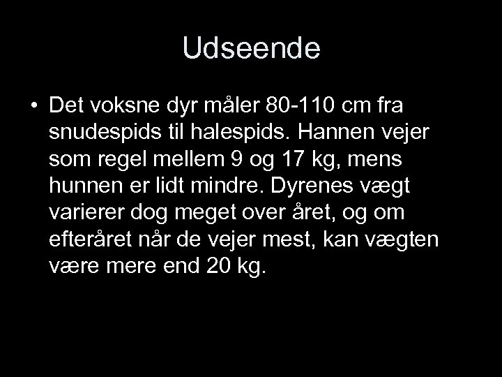 Udseende • Det voksne dyr måler 80 -110 cm fra snudespids til halespids. Hannen