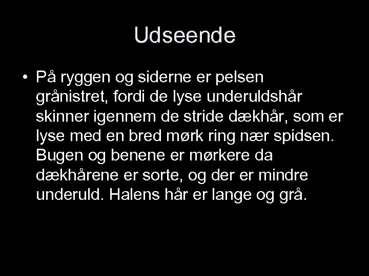 Udseende • På ryggen og siderne er pelsen grånistret, fordi de lyse underuldshår skinner