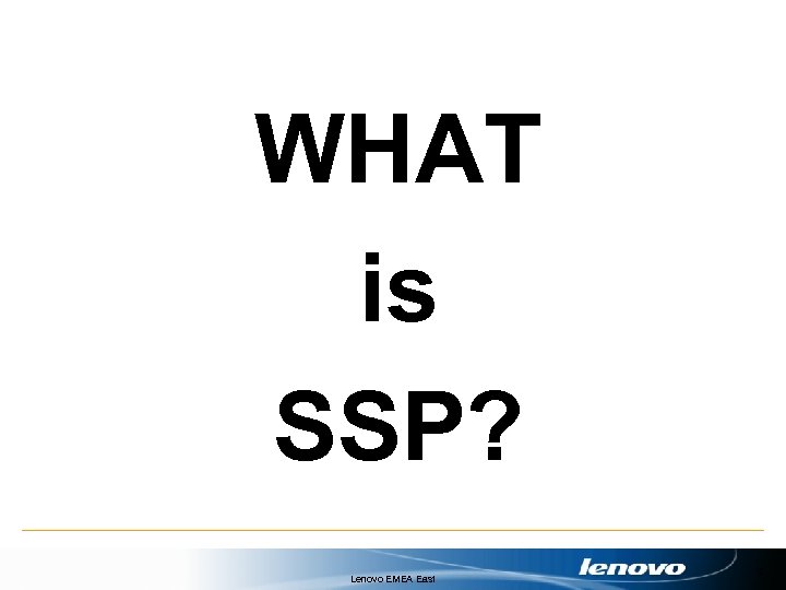 WHAT is SSP? Lenovo EMEA East 2 