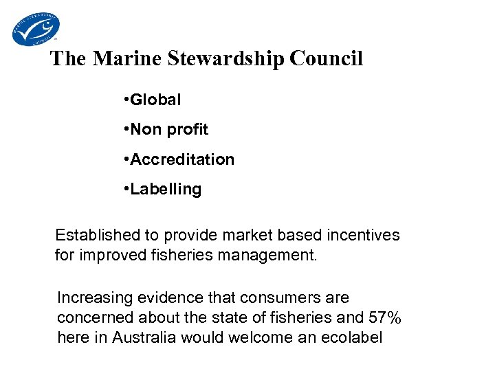 The Marine Stewardship Council • Global • Non profit • Accreditation • Labelling Established