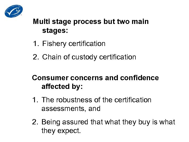 Multi stage process but two main stages: 1. Fishery certification 2. Chain of custody