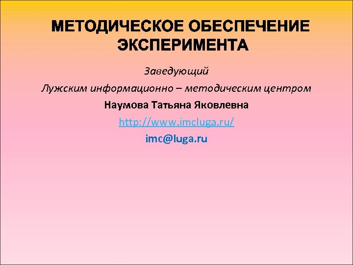 Заведующий Лужским информационно – методическим центром Наумова Татьяна Яковлевна http: //www. imcluga. ru/ imc@luga.