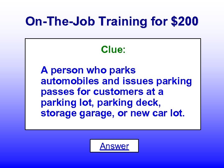 On-The-Job Training for $200 Clue: A person who parks automobiles and issues parking passes