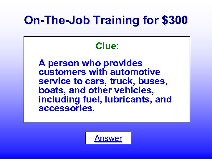 On-The-Job Training for $300 Clue: A person who provides customers with automotive service to
