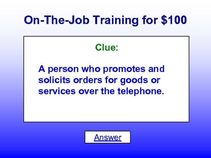 On-The-Job Training for $100 Clue: A person who promotes and solicits orders for goods