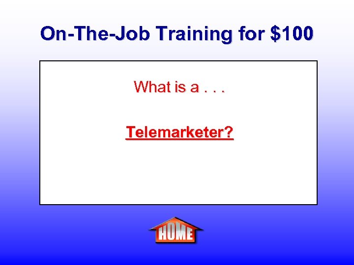 On-The-Job Training for $100 What is a. . . Telemarketer? 