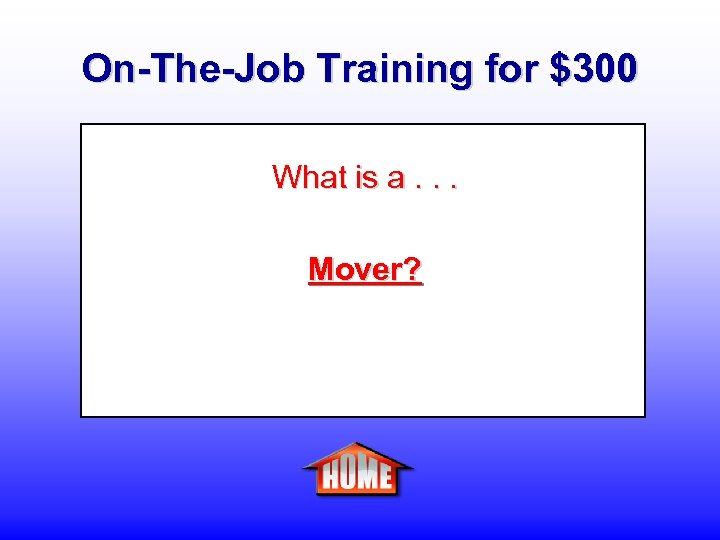 On-The-Job Training for $300 What is a. . . Mover? 