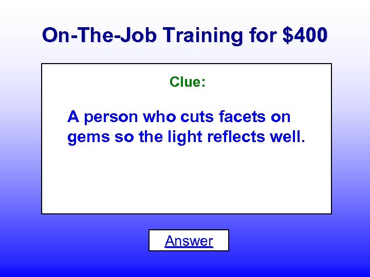 On-The-Job Training for $400 Clue: A person who cuts facets on gems so the