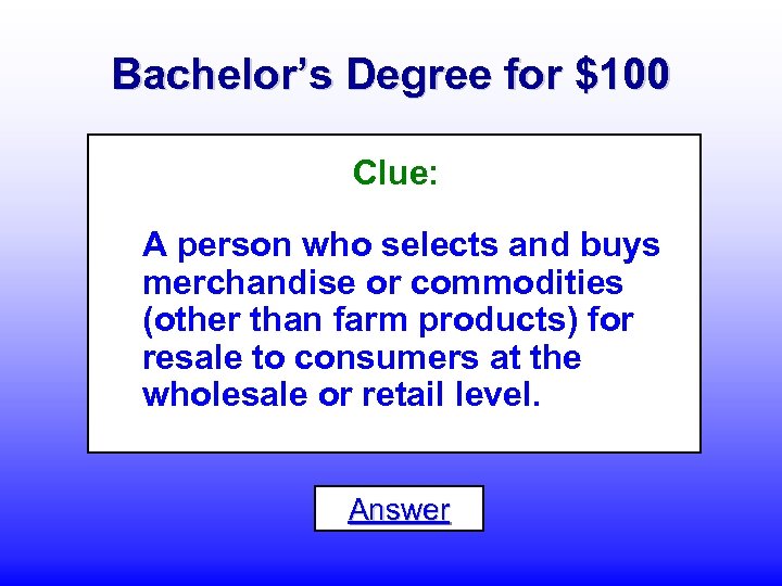 Bachelor’s Degree for $100 Clue: A person who selects and buys merchandise or commodities