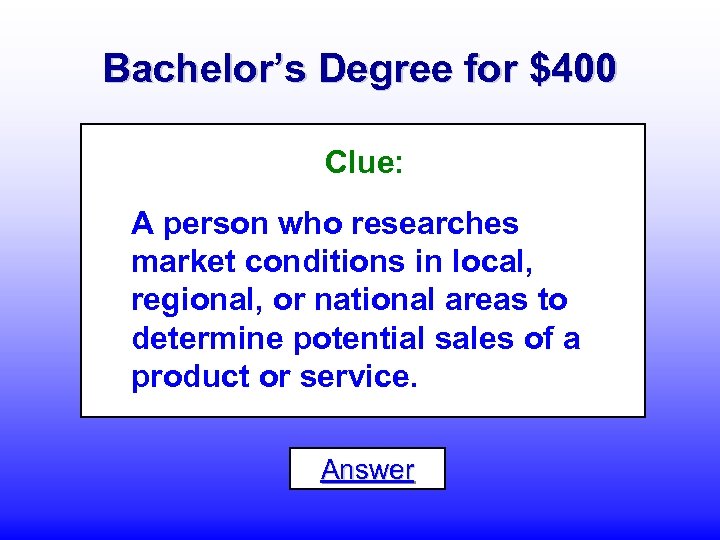Bachelor’s Degree for $400 Clue: A person who researches market conditions in local, regional,