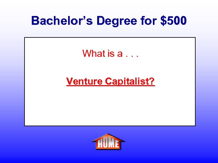 Bachelor’s Degree for $500 What is a. . . Venture Capitalist? 