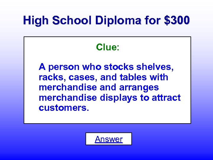 High School Diploma for $300 Clue: A person who stocks shelves, racks, cases, and