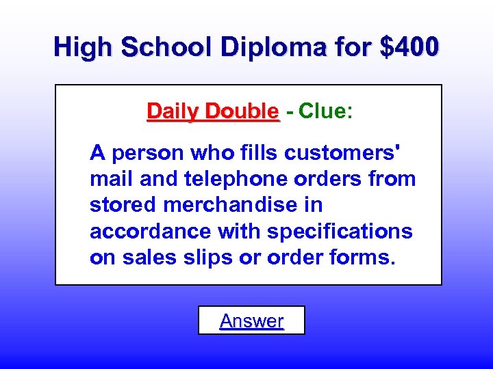 High School Diploma for $400 Daily Double - Clue: A person who fills customers'