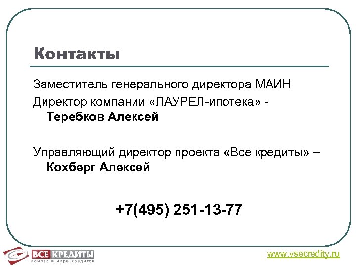 Контакты Заместитель генерального директора МАИН Директор компании «ЛАУРЕЛ-ипотека» Теребков Алексей Управляющий директор проекта «Все