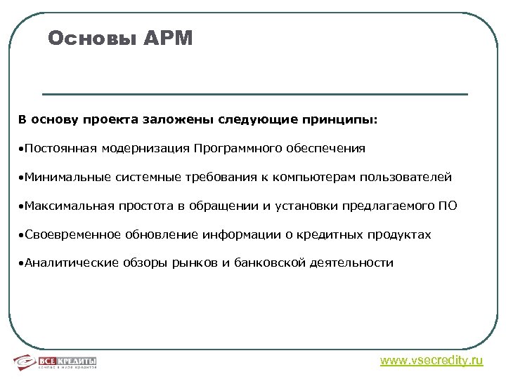 Основы АРМ В основу проекта заложены следующие принципы: • Постоянная модернизация Программного обеспечения •
