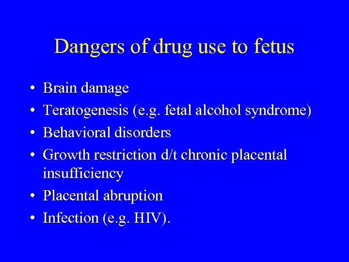 Dangers of drug use to fetus • • Brain damage Teratogenesis (e. g. fetal