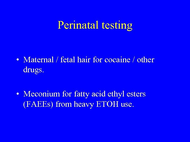 Perinatal testing • Maternal / fetal hair for cocaine / other drugs. • Meconium