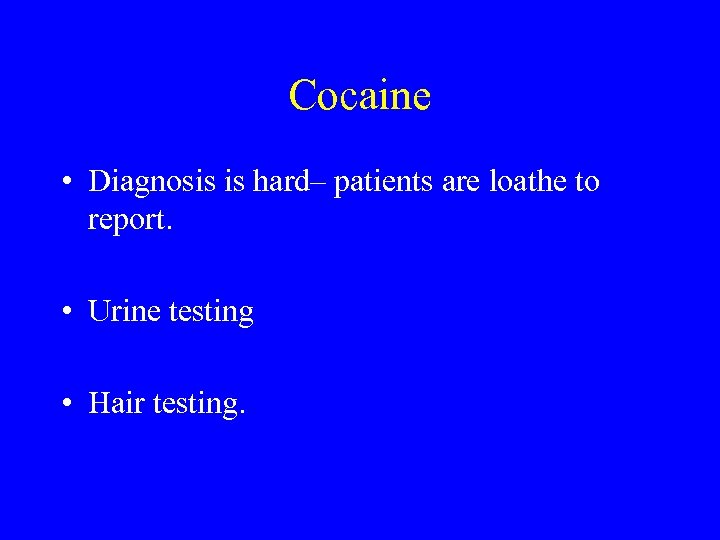 Cocaine • Diagnosis is hard– patients are loathe to report. • Urine testing •