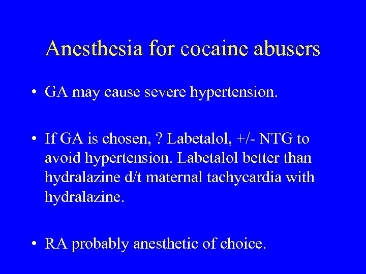 Anesthesia for cocaine abusers • GA may cause severe hypertension. • If GA is