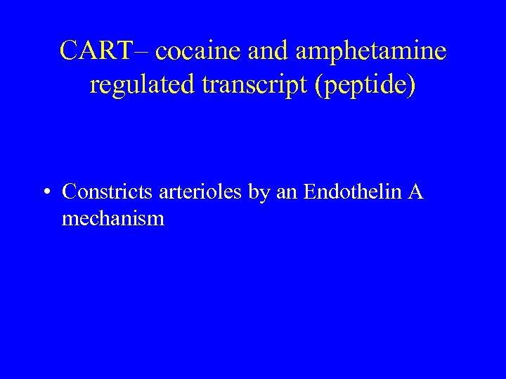 CART– cocaine and amphetamine regulated transcript (peptide) • Constricts arterioles by an Endothelin A