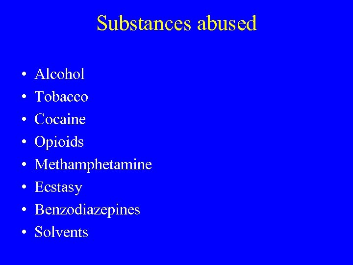 Substances abused • • Alcohol Tobacco Cocaine Opioids Methamphetamine Ecstasy Benzodiazepines Solvents 