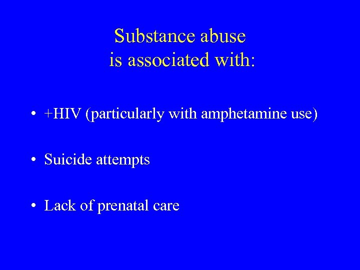 Substance abuse is associated with: • +HIV (particularly with amphetamine use) • Suicide attempts