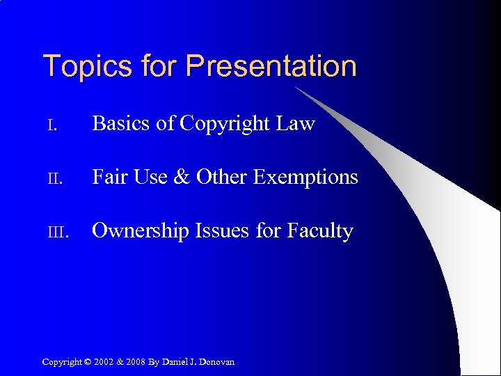 Topics for Presentation I. Basics of Copyright Law II. Fair Use & Other Exemptions