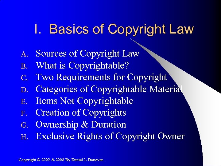 I. Basics of Copyright Law A. B. C. D. E. F. G. H. Sources