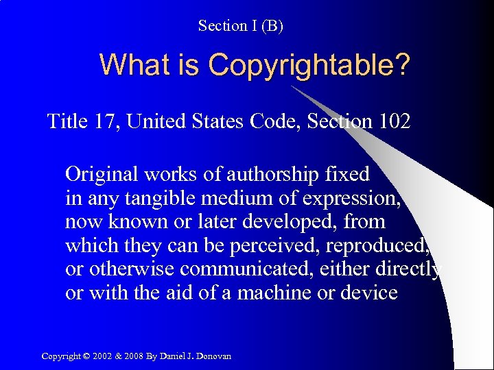 Section I (B) What is Copyrightable? Title 17, United States Code, Section 102 Original