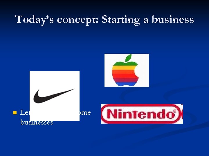Today’s concept: Starting a business n Let’s brainstorm some businesses 