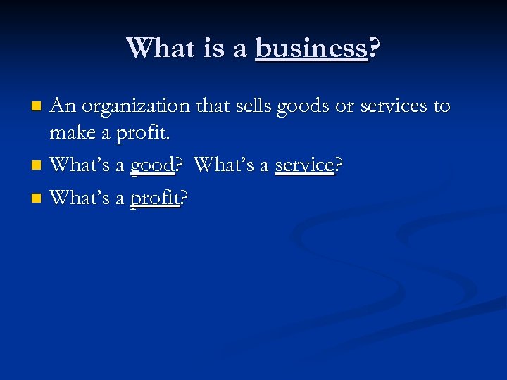 What is a business? An organization that sells goods or services to make a