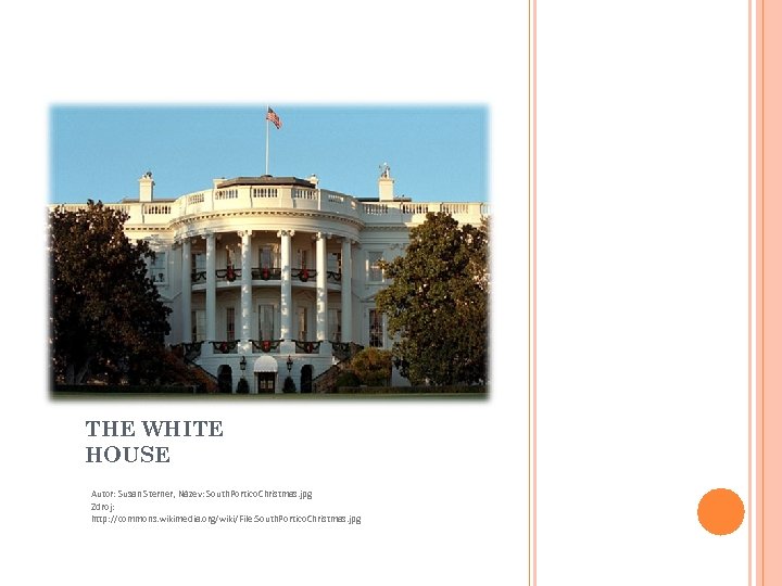 THE WHITE HOUSE Autor: Susan Sterner, Název: South. Portico. Christmas. jpg Zdroj: http: //commons.