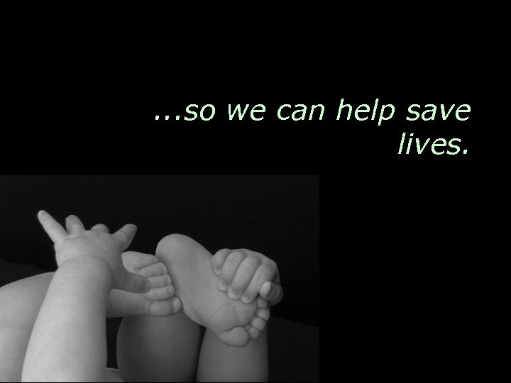 . . . so we can help save lives. 