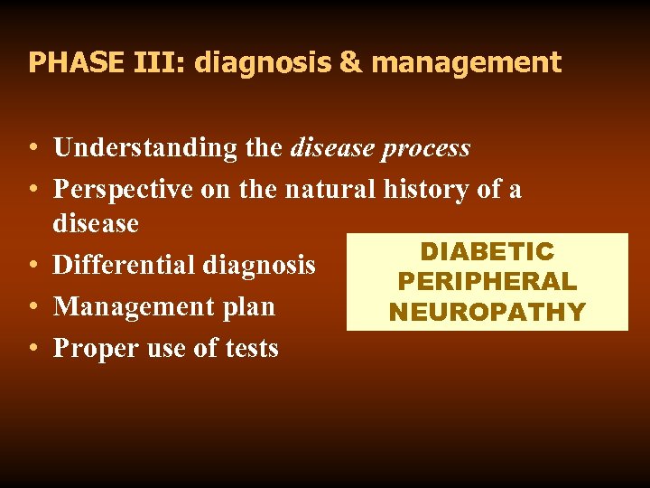 PHASE III: diagnosis & management • Understanding the disease process • Perspective on the