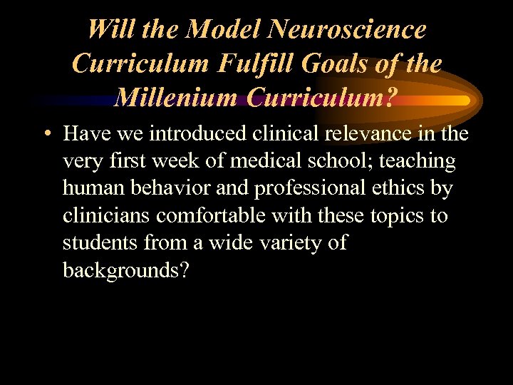 Will the Model Neuroscience Curriculum Fulfill Goals of the Millenium Curriculum? • Have we