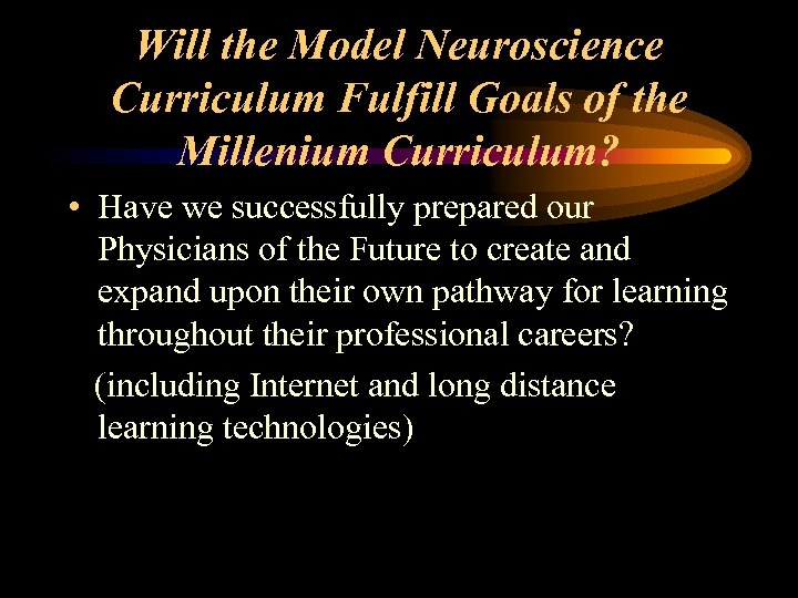 Will the Model Neuroscience Curriculum Fulfill Goals of the Millenium Curriculum? • Have we