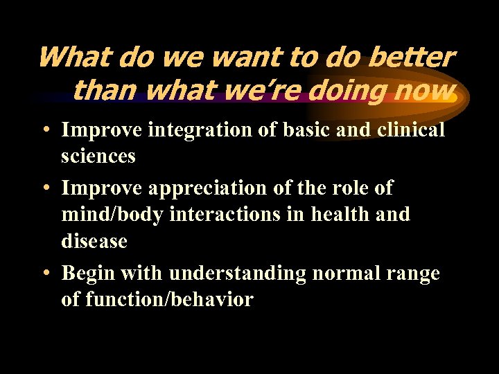 What do we want to do better than what we’re doing now • Improve
