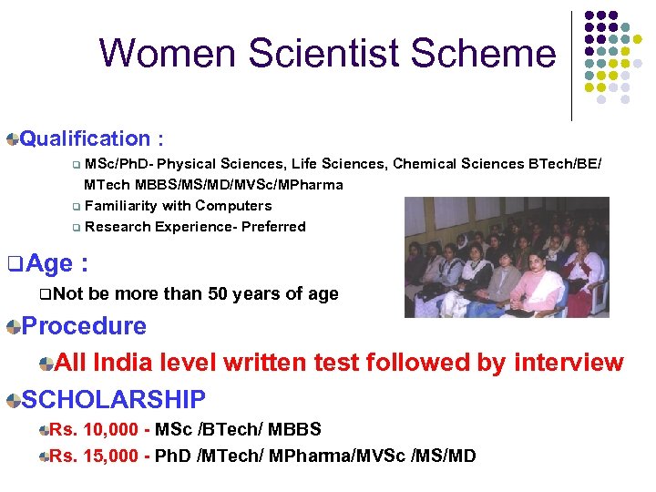 Women Scientist Scheme Qualification : MSc/Ph. D- Physical Sciences, Life Sciences, Chemical Sciences BTech/BE/