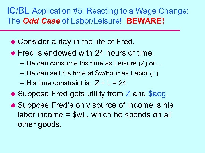 IC/BL Application #5: Reacting to a Wage Change: The Odd Case of Labor/Leisure! BEWARE!