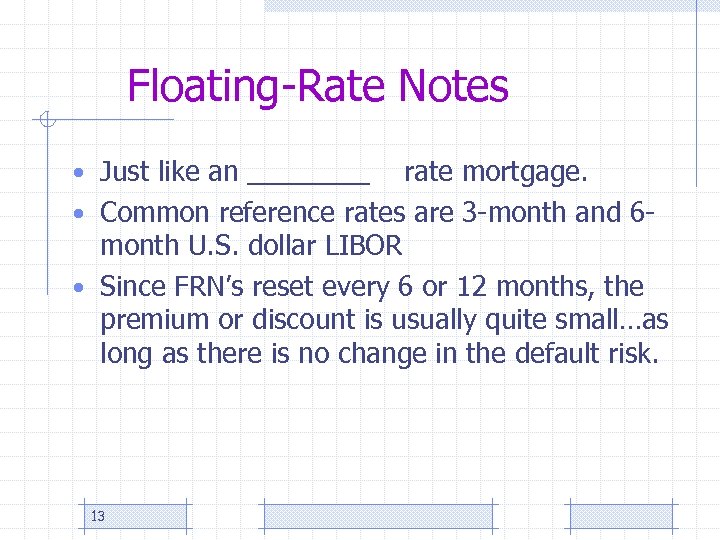 Floating-Rate Notes • Just like an ____ rate mortgage. • Common reference rates are