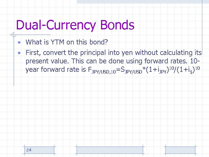 Dual-Currency Bonds • What is YTM on this bond? • First, convert the principal
