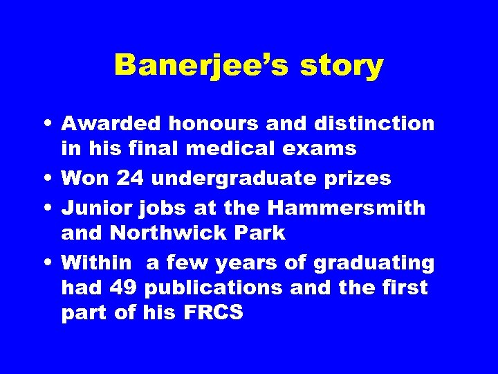 Banerjee’s story • Awarded honours and distinction in his final medical exams • Won