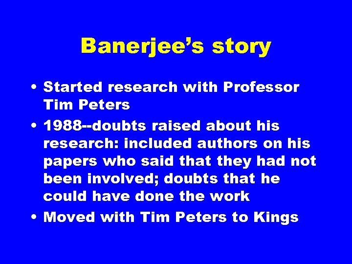 Banerjee’s story • Started research with Professor Tim Peters • 1988 --doubts raised about