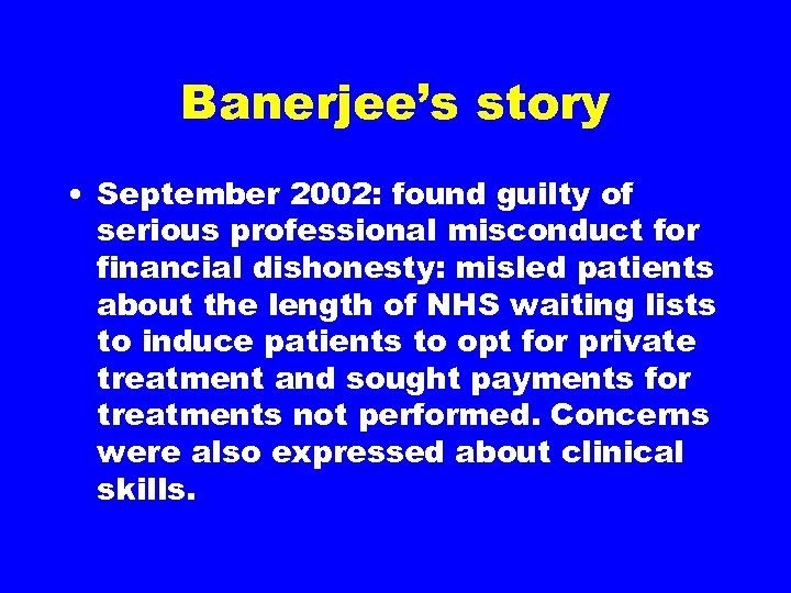 Banerjee’s story • September 2002: found guilty of serious professional misconduct for financial dishonesty: