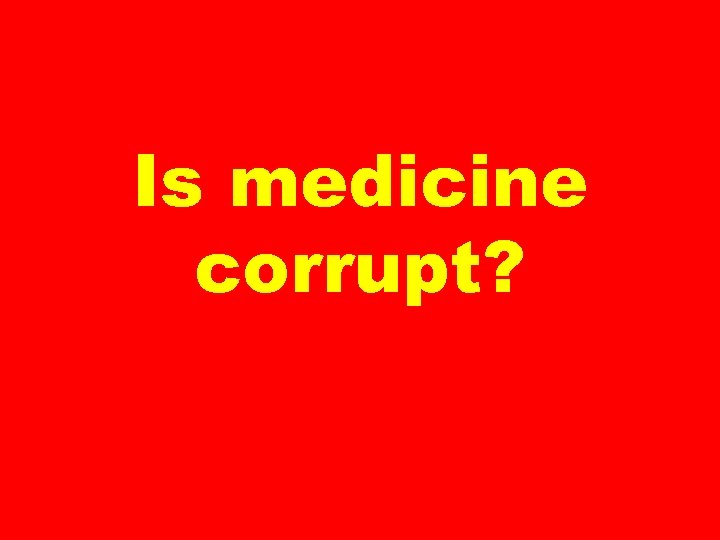 Is medicine corrupt? 