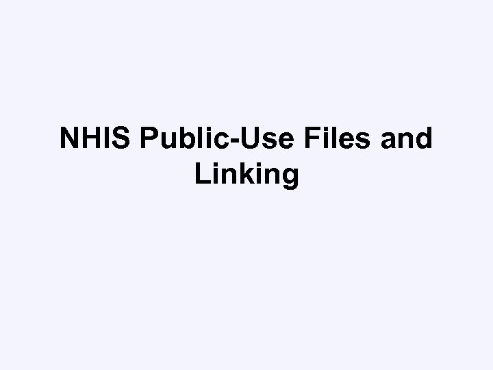 NHIS Public-Use Files and Linking 
